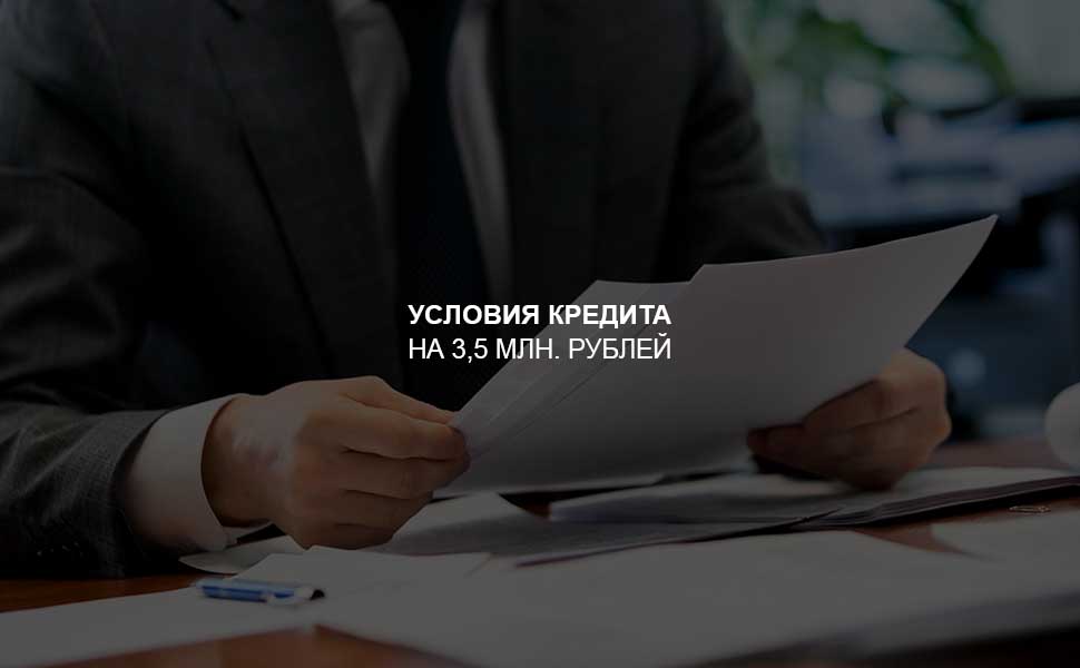 Условия оформления кредита на 3,5 млн. рублей
